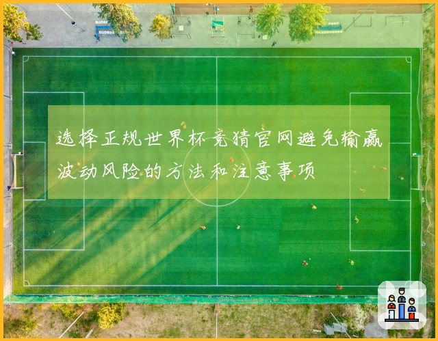 选择正规世界杯竞猜官网避免输赢波动风险的方法和注意事项